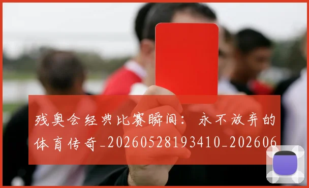残奥会经典比赛瞬间：永不放弃的体育传奇_20260528193410_20260609231838