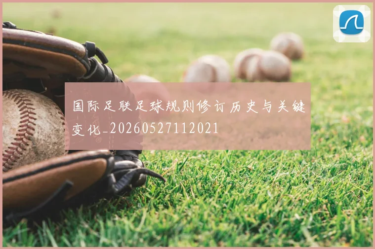 国际足联足球规则修订历史与关键变化_20260527112021