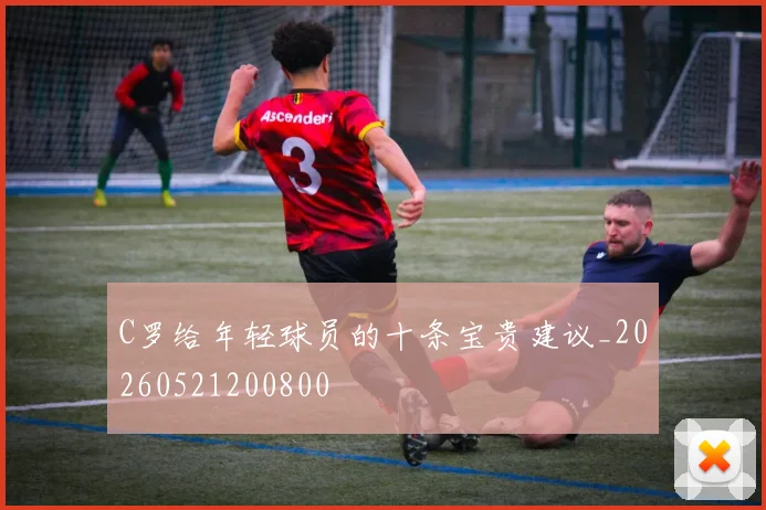 C罗给年轻球员的十条宝贵建议_20260521200800